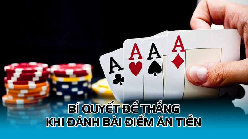 Bí quyết để thắng khi đánh bài điểm ăn tiền