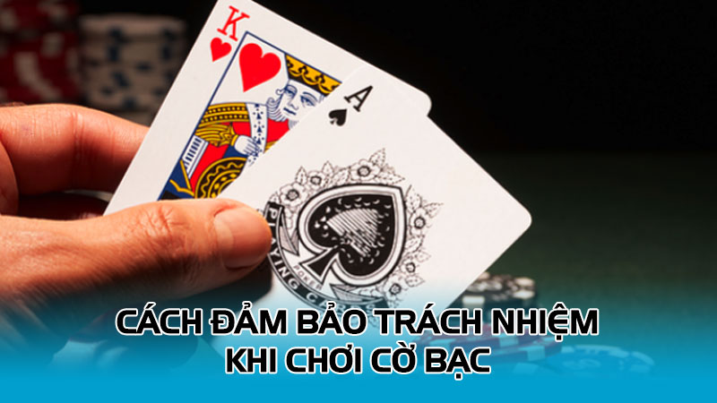 Cách đảm bảo trách nhiệm khi chơi cờ bạc