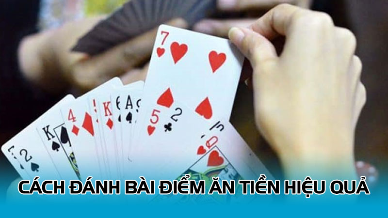 Cách đánh bài điểm ăn tiền hiệu quả