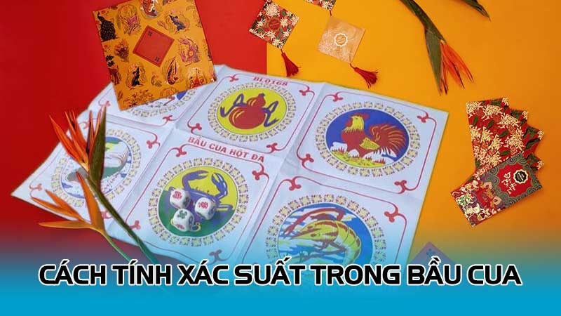 Cách tính xác suất trong bầu cua