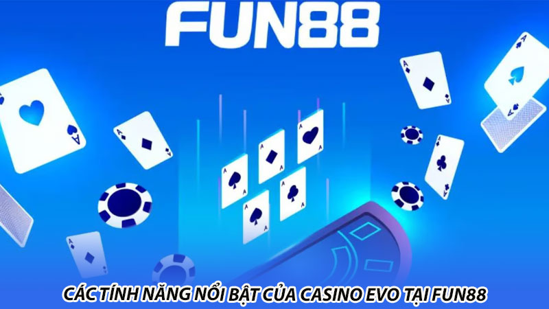 Các tính năng nổi bật của Casino EVO tại Fun88