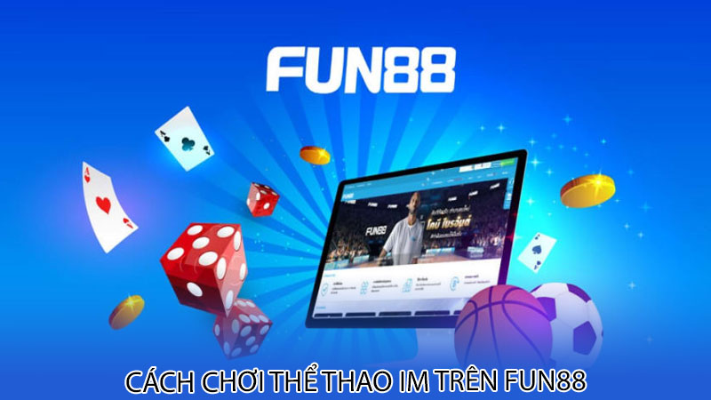 Cách chơi thể thao IM trên Fun88