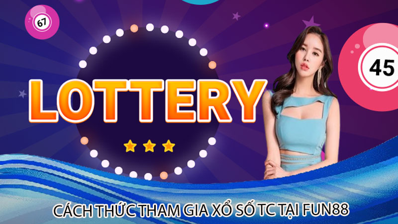 Cách thức tham gia xổ số TC tại Fun88