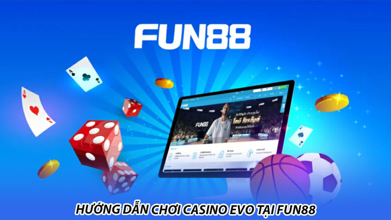 Hướng dẫn chơi Casino EVO tại Fun88