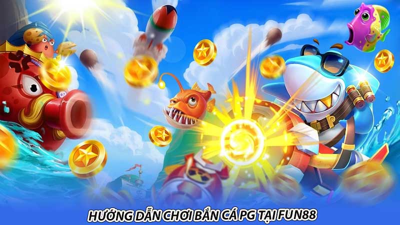 Hướng dẫn chơi Bắn cá PG tại Fun88