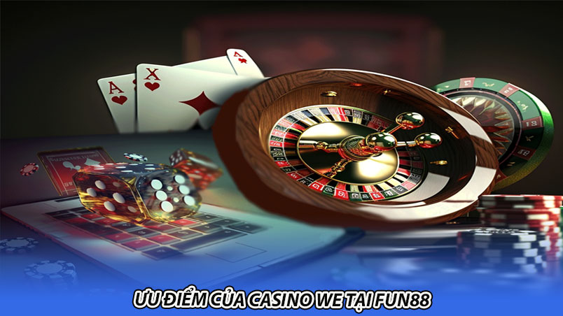 Ưu điểm của Casino WE tại Fun88
