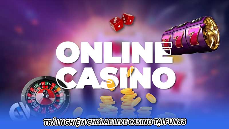 Trải nghiệm chơi AE Live Casino tại Fun88